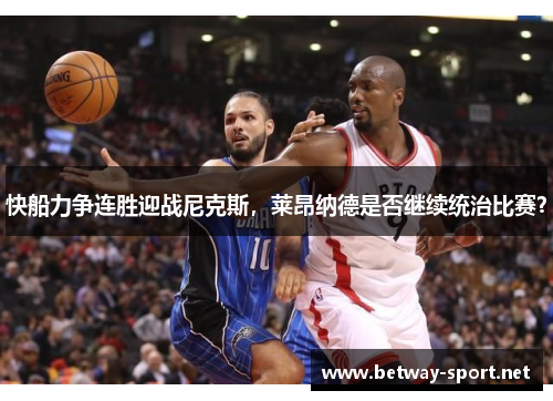 快船力争连胜迎战尼克斯，莱昂纳德是否继续统治比赛？
